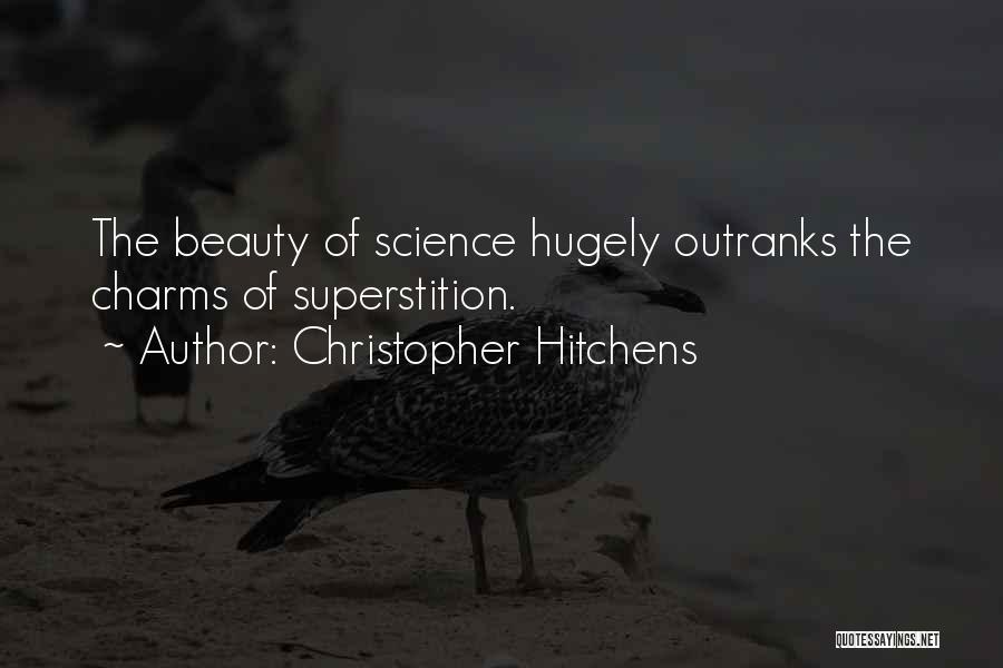 Christopher Hitchens Quotes: The Beauty Of Science Hugely Outranks The Charms Of Superstition.