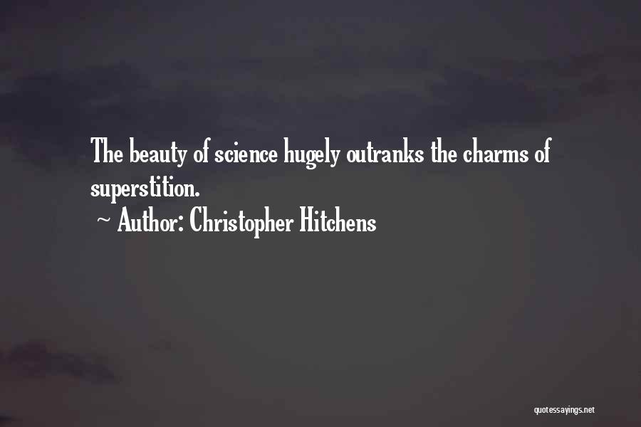 Christopher Hitchens Quotes: The Beauty Of Science Hugely Outranks The Charms Of Superstition.