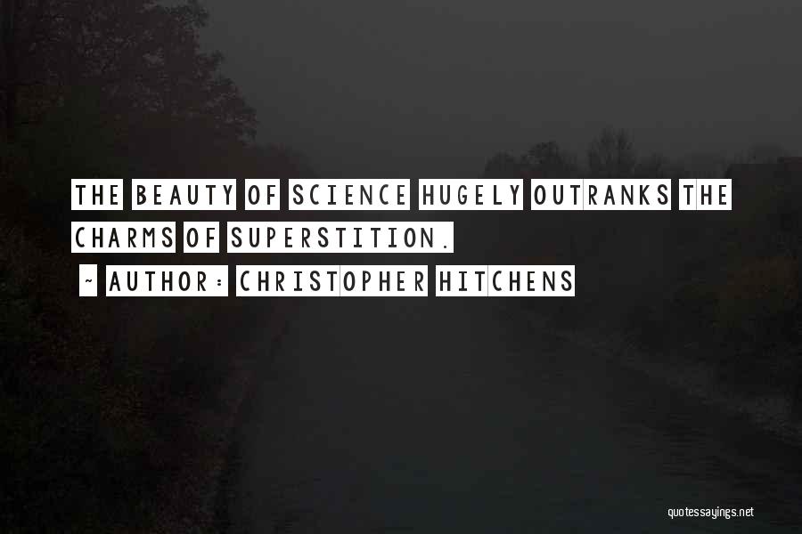 Christopher Hitchens Quotes: The Beauty Of Science Hugely Outranks The Charms Of Superstition.