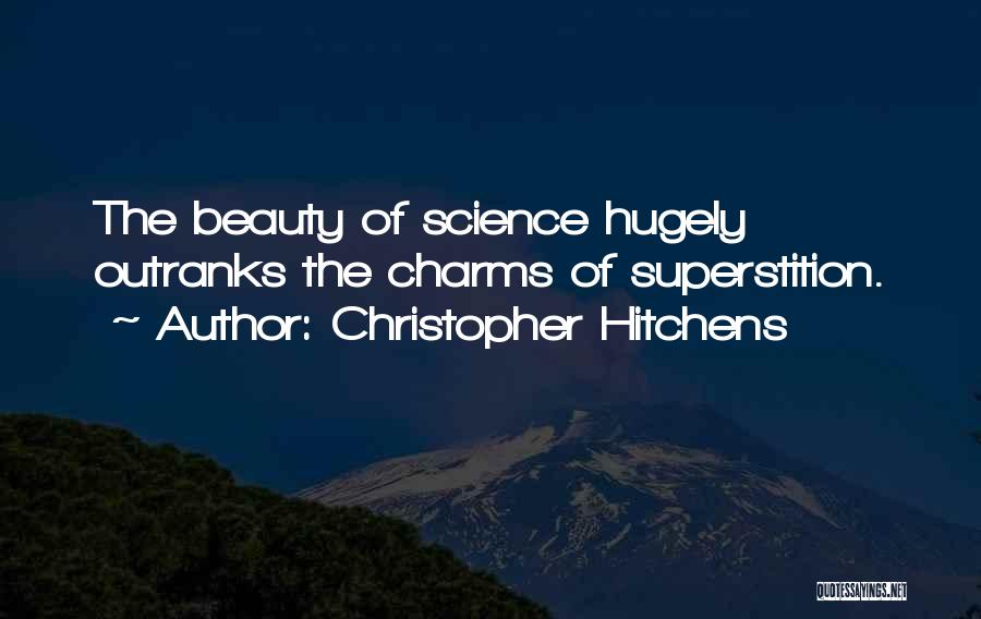 Christopher Hitchens Quotes: The Beauty Of Science Hugely Outranks The Charms Of Superstition.