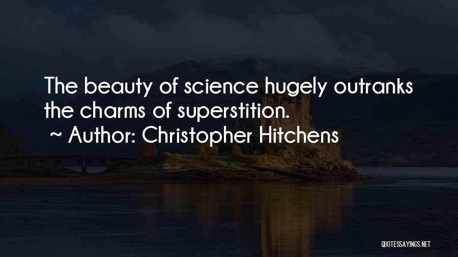 Christopher Hitchens Quotes: The Beauty Of Science Hugely Outranks The Charms Of Superstition.