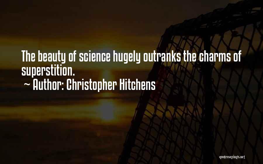 Christopher Hitchens Quotes: The Beauty Of Science Hugely Outranks The Charms Of Superstition.