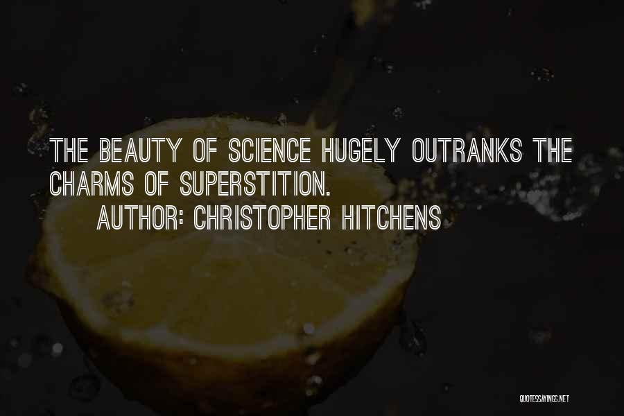 Christopher Hitchens Quotes: The Beauty Of Science Hugely Outranks The Charms Of Superstition.