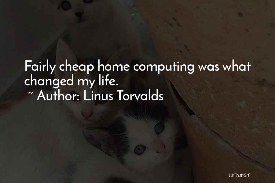 Linus Torvalds Quotes: Fairly Cheap Home Computing Was What Changed My Life.