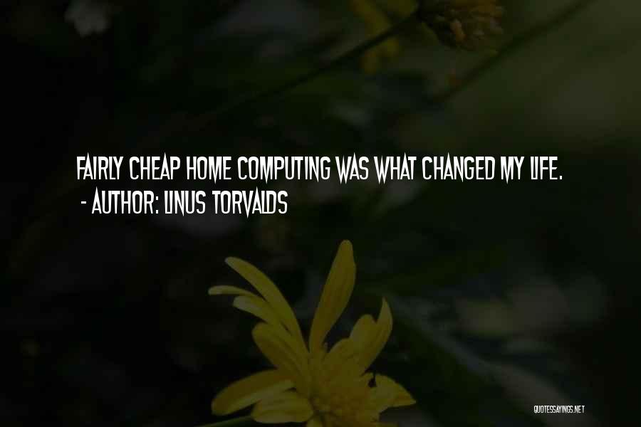 Linus Torvalds Quotes: Fairly Cheap Home Computing Was What Changed My Life.