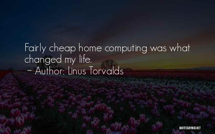 Linus Torvalds Quotes: Fairly Cheap Home Computing Was What Changed My Life.