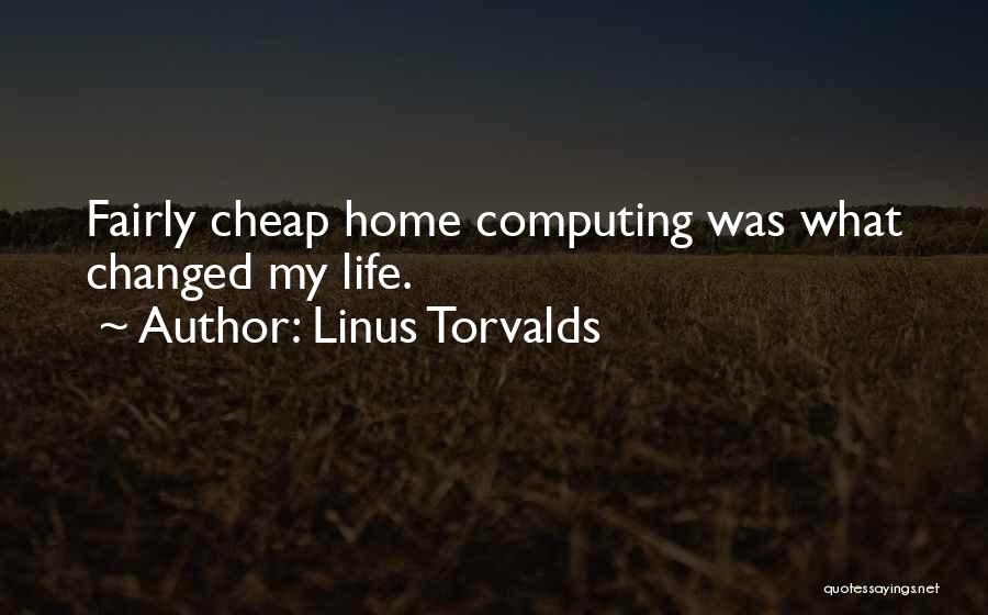 Linus Torvalds Quotes: Fairly Cheap Home Computing Was What Changed My Life.