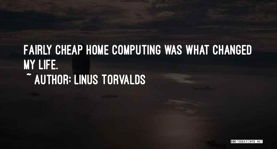 Linus Torvalds Quotes: Fairly Cheap Home Computing Was What Changed My Life.