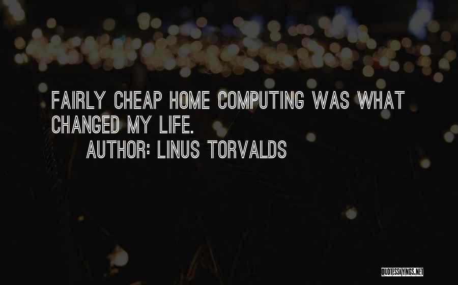 Linus Torvalds Quotes: Fairly Cheap Home Computing Was What Changed My Life.