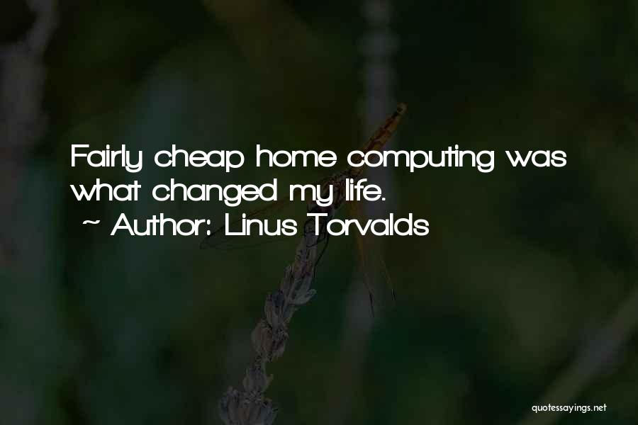 Linus Torvalds Quotes: Fairly Cheap Home Computing Was What Changed My Life.