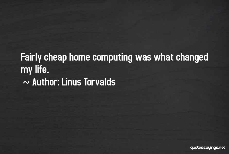 Linus Torvalds Quotes: Fairly Cheap Home Computing Was What Changed My Life.