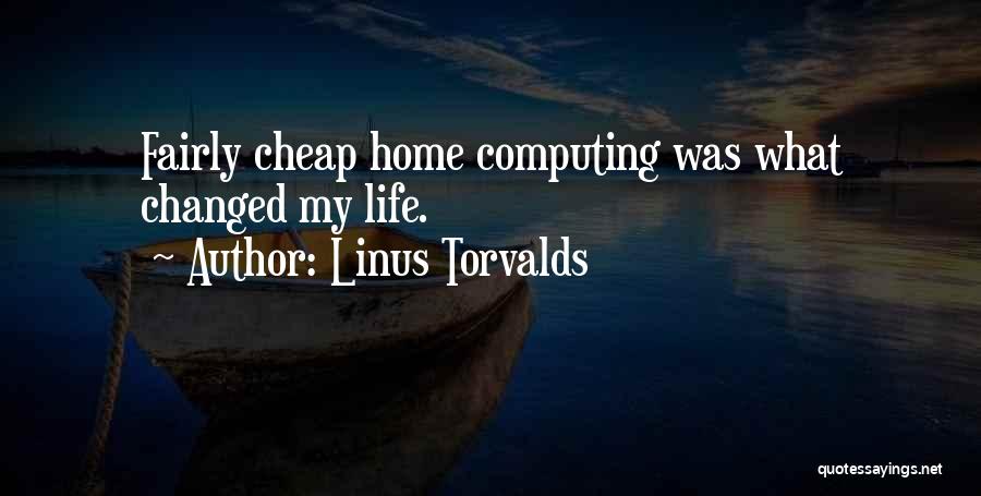 Linus Torvalds Quotes: Fairly Cheap Home Computing Was What Changed My Life.