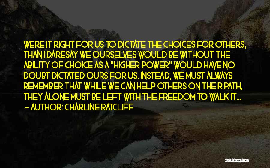 Charline Ratcliff Quotes: Were It Right For Us To Dictate The Choices For Others, Than I Daresay We Ourselves Would Be Without The