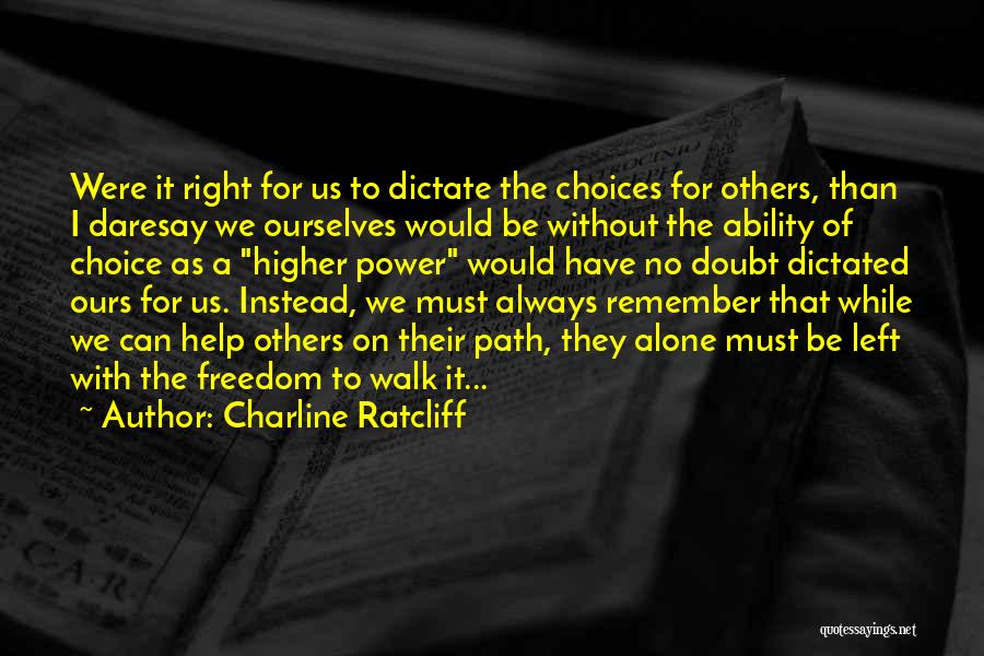 Charline Ratcliff Quotes: Were It Right For Us To Dictate The Choices For Others, Than I Daresay We Ourselves Would Be Without The