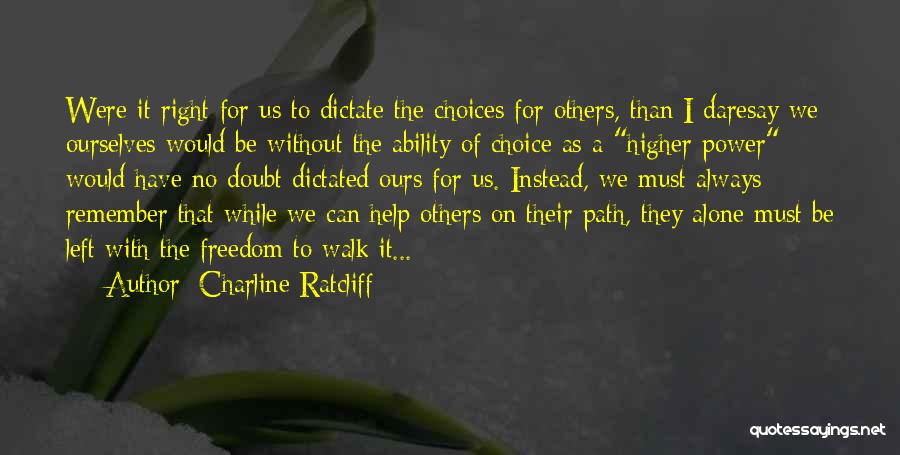 Charline Ratcliff Quotes: Were It Right For Us To Dictate The Choices For Others, Than I Daresay We Ourselves Would Be Without The