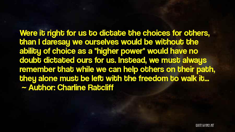 Charline Ratcliff Quotes: Were It Right For Us To Dictate The Choices For Others, Than I Daresay We Ourselves Would Be Without The