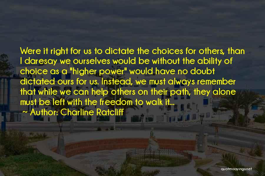 Charline Ratcliff Quotes: Were It Right For Us To Dictate The Choices For Others, Than I Daresay We Ourselves Would Be Without The