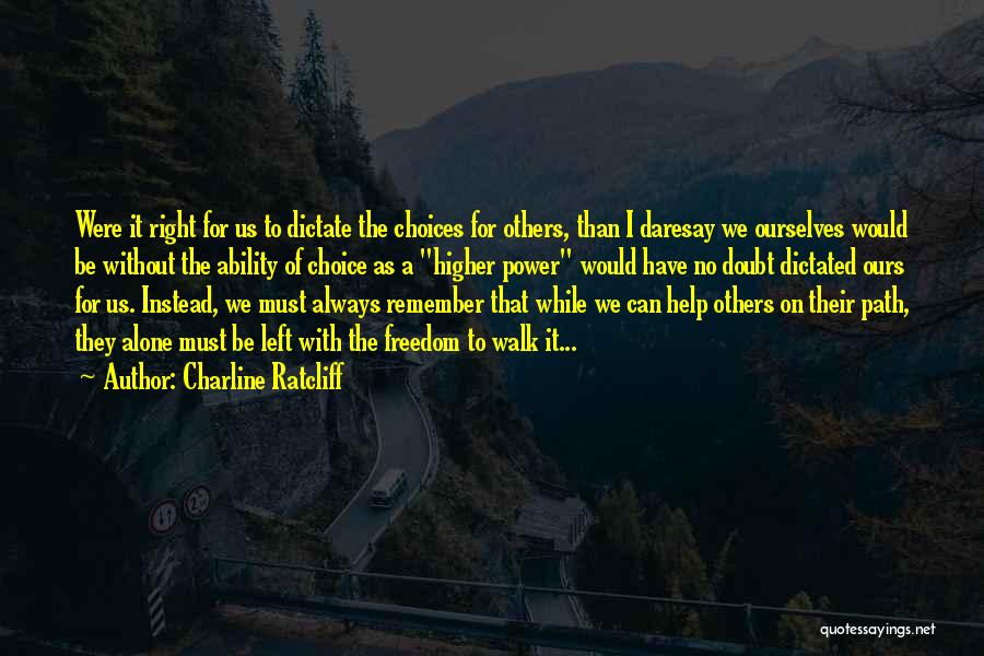 Charline Ratcliff Quotes: Were It Right For Us To Dictate The Choices For Others, Than I Daresay We Ourselves Would Be Without The