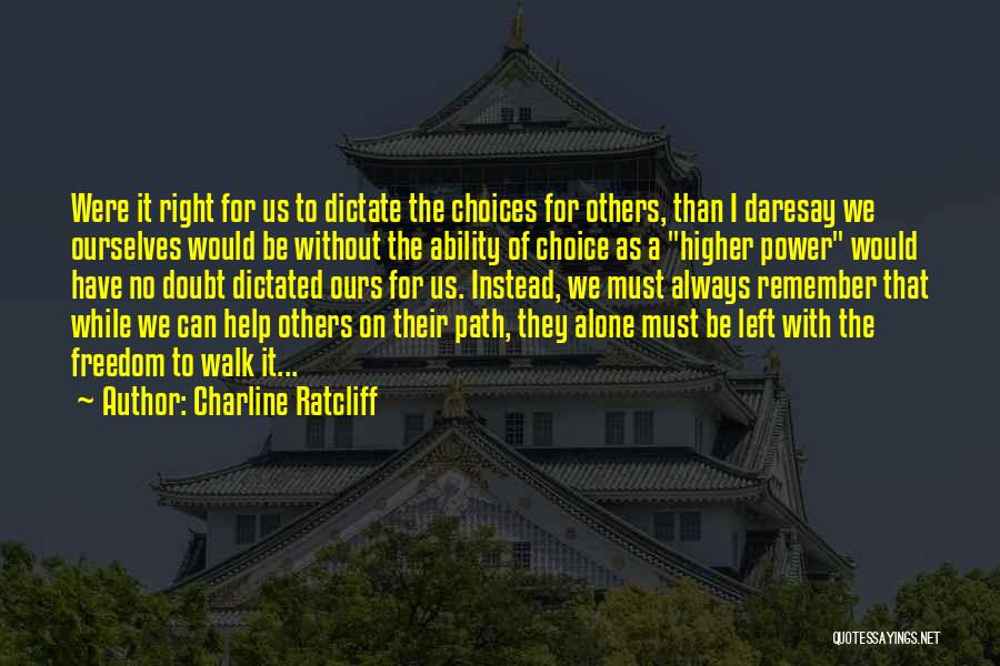 Charline Ratcliff Quotes: Were It Right For Us To Dictate The Choices For Others, Than I Daresay We Ourselves Would Be Without The