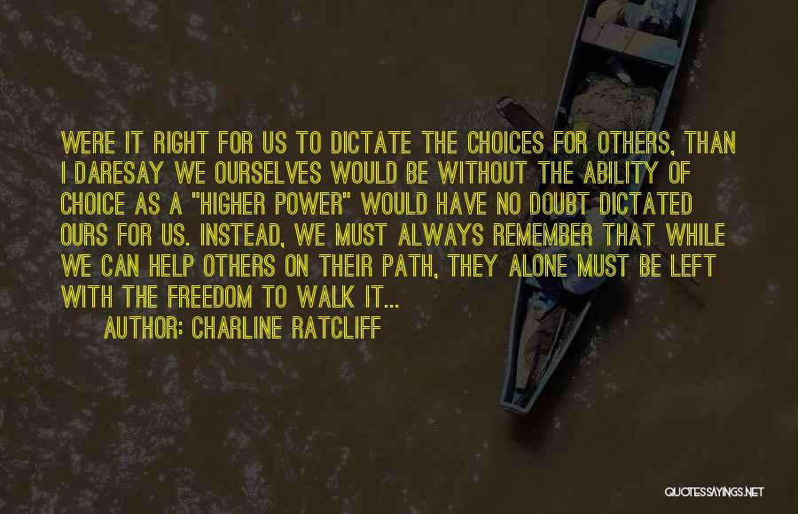 Charline Ratcliff Quotes: Were It Right For Us To Dictate The Choices For Others, Than I Daresay We Ourselves Would Be Without The