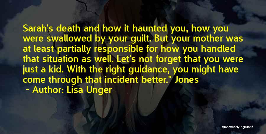 Lisa Unger Quotes: Sarah's Death And How It Haunted You, How You Were Swallowed By Your Guilt. But Your Mother Was At Least