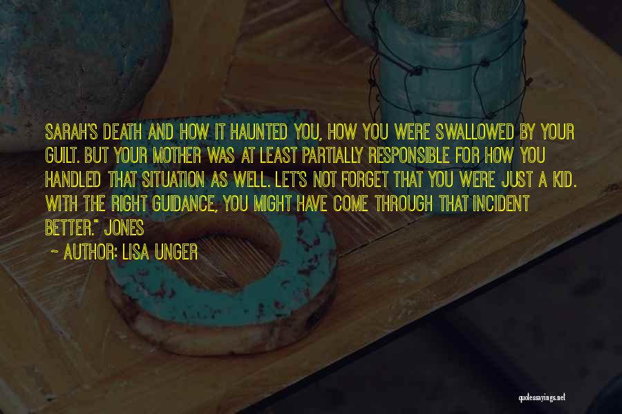 Lisa Unger Quotes: Sarah's Death And How It Haunted You, How You Were Swallowed By Your Guilt. But Your Mother Was At Least