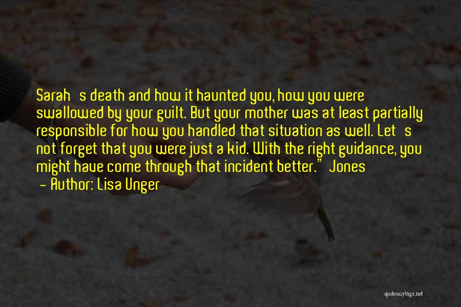 Lisa Unger Quotes: Sarah's Death And How It Haunted You, How You Were Swallowed By Your Guilt. But Your Mother Was At Least