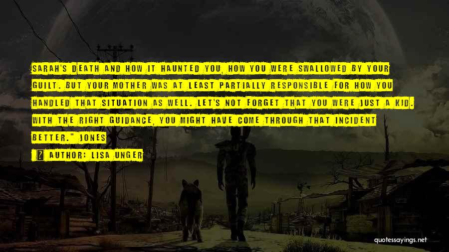 Lisa Unger Quotes: Sarah's Death And How It Haunted You, How You Were Swallowed By Your Guilt. But Your Mother Was At Least