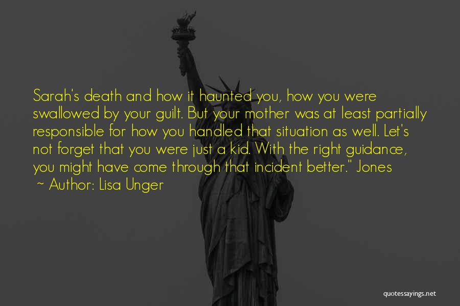 Lisa Unger Quotes: Sarah's Death And How It Haunted You, How You Were Swallowed By Your Guilt. But Your Mother Was At Least