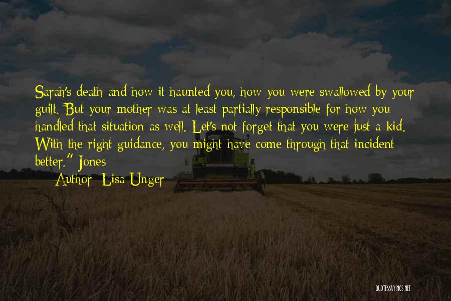 Lisa Unger Quotes: Sarah's Death And How It Haunted You, How You Were Swallowed By Your Guilt. But Your Mother Was At Least