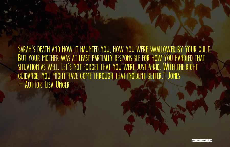 Lisa Unger Quotes: Sarah's Death And How It Haunted You, How You Were Swallowed By Your Guilt. But Your Mother Was At Least