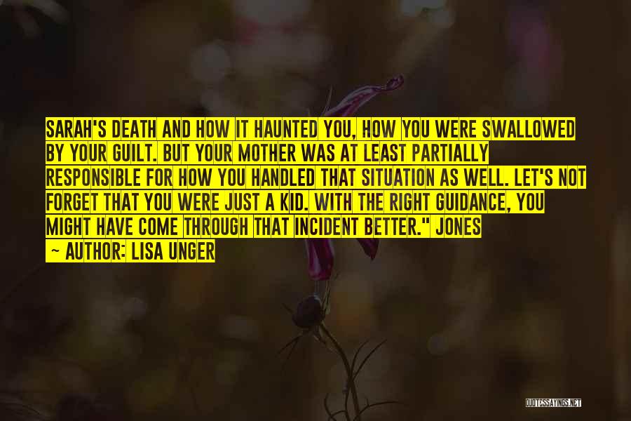 Lisa Unger Quotes: Sarah's Death And How It Haunted You, How You Were Swallowed By Your Guilt. But Your Mother Was At Least