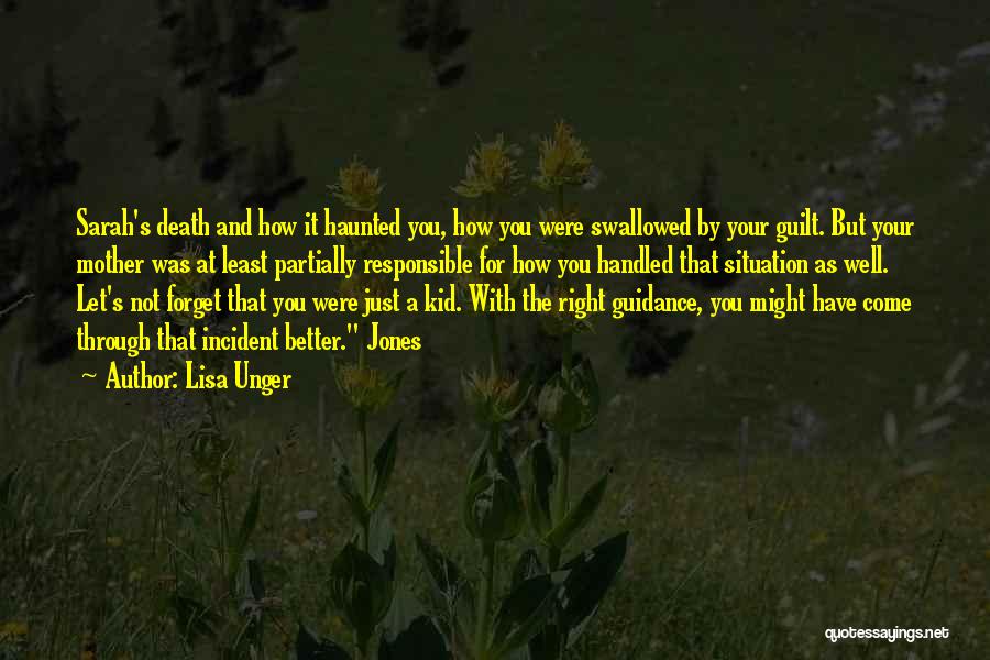 Lisa Unger Quotes: Sarah's Death And How It Haunted You, How You Were Swallowed By Your Guilt. But Your Mother Was At Least