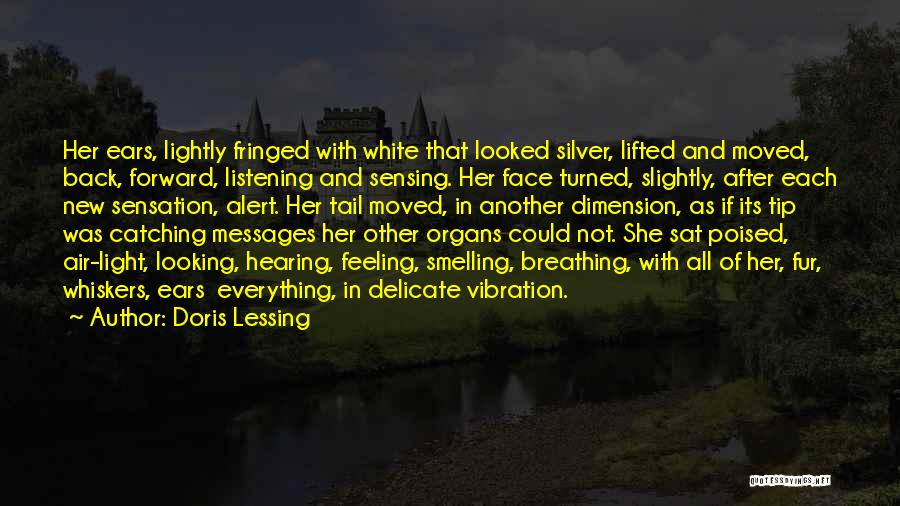 Doris Lessing Quotes: Her Ears, Lightly Fringed With White That Looked Silver, Lifted And Moved, Back, Forward, Listening And Sensing. Her Face Turned,