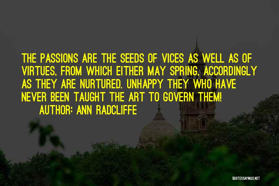 Ann Radcliffe Quotes: The Passions Are The Seeds Of Vices As Well As Of Virtues, From Which Either May Spring, Accordingly As They