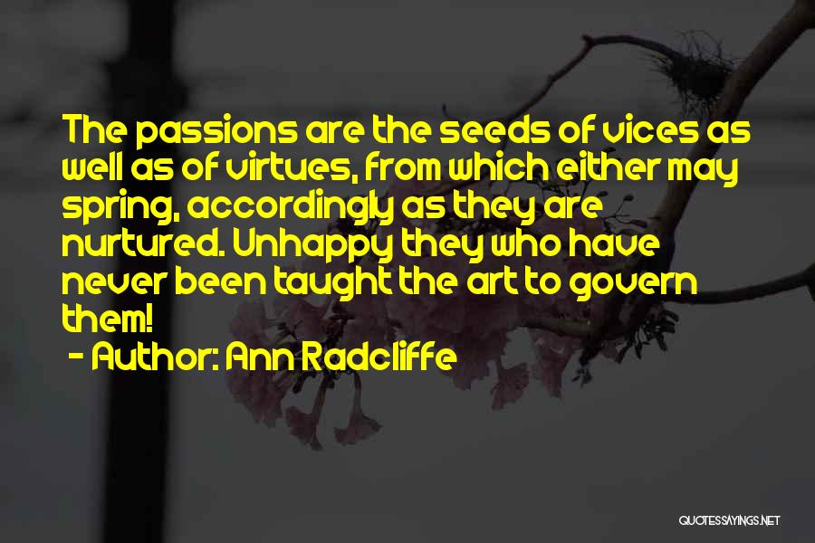 Ann Radcliffe Quotes: The Passions Are The Seeds Of Vices As Well As Of Virtues, From Which Either May Spring, Accordingly As They