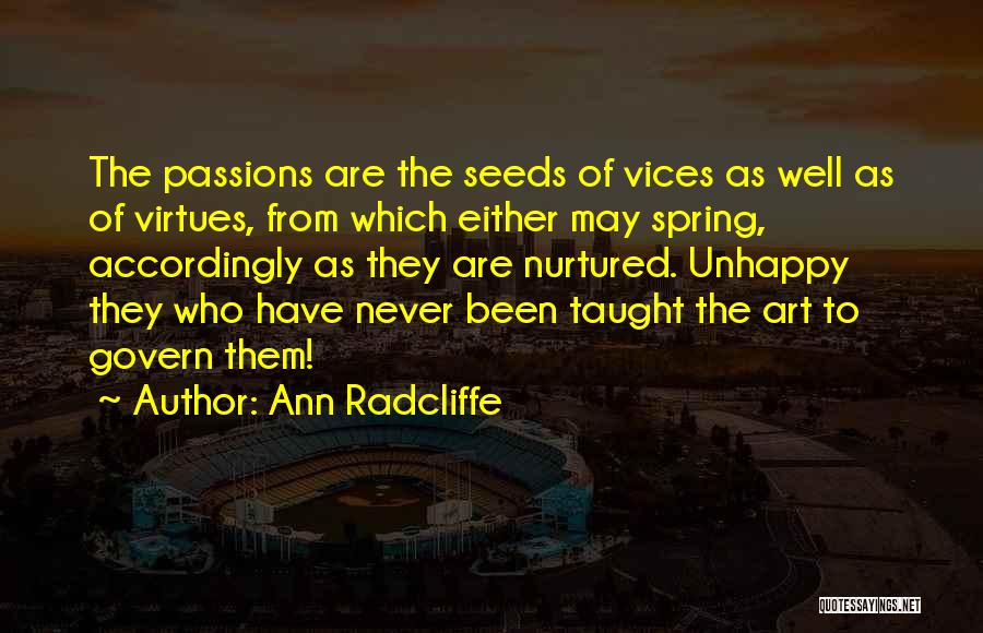 Ann Radcliffe Quotes: The Passions Are The Seeds Of Vices As Well As Of Virtues, From Which Either May Spring, Accordingly As They