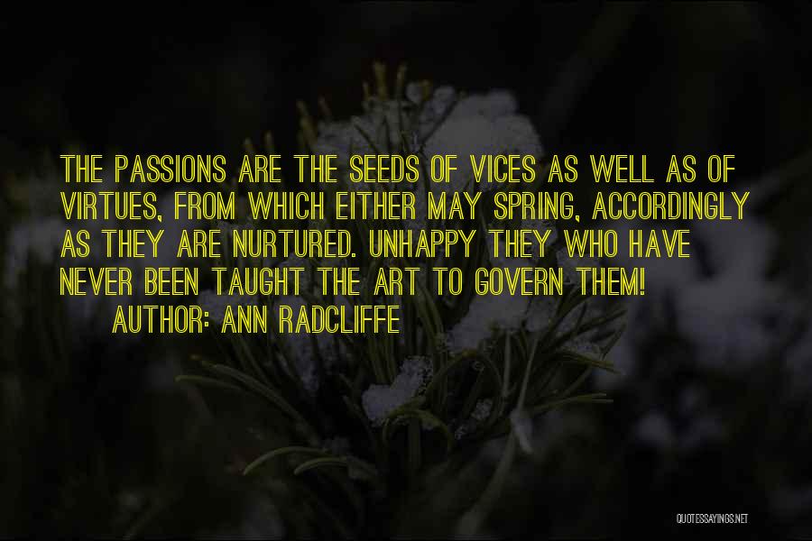 Ann Radcliffe Quotes: The Passions Are The Seeds Of Vices As Well As Of Virtues, From Which Either May Spring, Accordingly As They