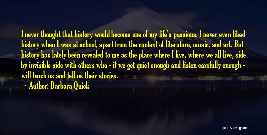 Barbara Quick Quotes: I Never Thought That History Would Become One Of My Life's Passions. I Never Even Liked History When I Was