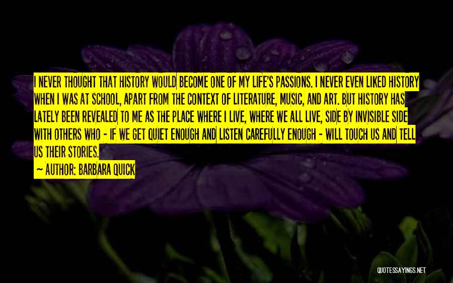 Barbara Quick Quotes: I Never Thought That History Would Become One Of My Life's Passions. I Never Even Liked History When I Was