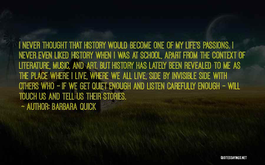Barbara Quick Quotes: I Never Thought That History Would Become One Of My Life's Passions. I Never Even Liked History When I Was