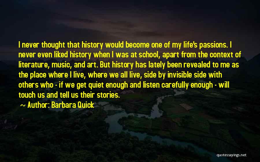 Barbara Quick Quotes: I Never Thought That History Would Become One Of My Life's Passions. I Never Even Liked History When I Was