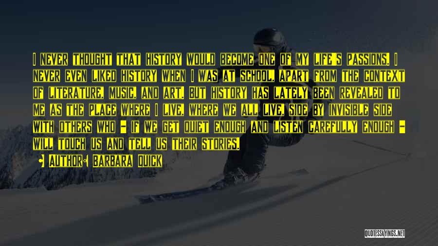 Barbara Quick Quotes: I Never Thought That History Would Become One Of My Life's Passions. I Never Even Liked History When I Was