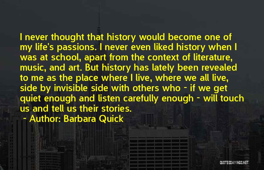 Barbara Quick Quotes: I Never Thought That History Would Become One Of My Life's Passions. I Never Even Liked History When I Was