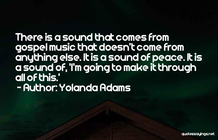 Yolanda Adams Quotes: There Is A Sound That Comes From Gospel Music That Doesn't Come From Anything Else. It Is A Sound Of