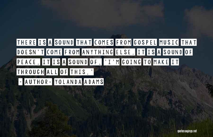 Yolanda Adams Quotes: There Is A Sound That Comes From Gospel Music That Doesn't Come From Anything Else. It Is A Sound Of