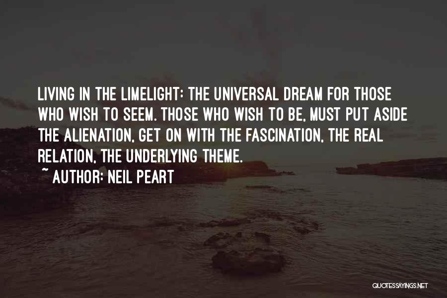 Neil Peart Quotes: Living In The Limelight: The Universal Dream For Those Who Wish To Seem. Those Who Wish To Be, Must Put