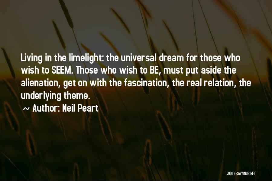 Neil Peart Quotes: Living In The Limelight: The Universal Dream For Those Who Wish To Seem. Those Who Wish To Be, Must Put