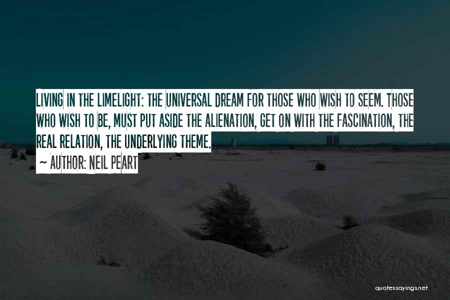 Neil Peart Quotes: Living In The Limelight: The Universal Dream For Those Who Wish To Seem. Those Who Wish To Be, Must Put
