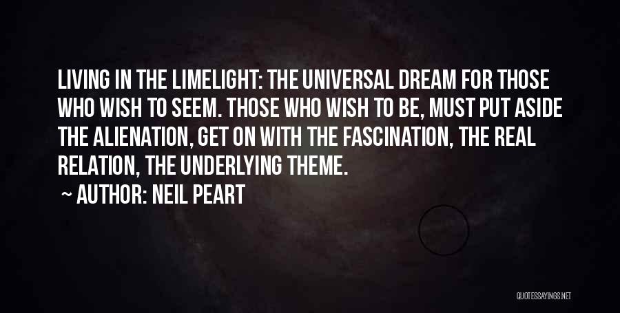 Neil Peart Quotes: Living In The Limelight: The Universal Dream For Those Who Wish To Seem. Those Who Wish To Be, Must Put